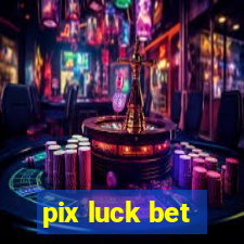 pix luck bet